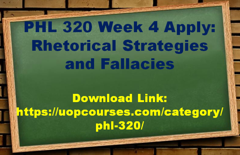 PHL 320 Entire Course PHL 320 Week 5 Apply: Ethics and Social Responsibility PHL 320 Week 5 Practice: Ethical Implications Discussion PHL 320 Week 4 Apply: Reason for Change Presentation PHL 320 Week 4 Apply: Rhetorical Strategies and Fallacies PHL 320 Week 3 Apply: Business Practice Argumentative Essay PHL 320 Week 3 Apply: Logical Structures of Arguments PHL 320 Week 2 Apply: Vague Statements PHL 320 Week 1 Apply: Decision-Making Career Path Plan PHL 320 Week 1 Practice: Flow Chart